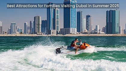 Best Attractions for Families Visiting Dubai in Summer